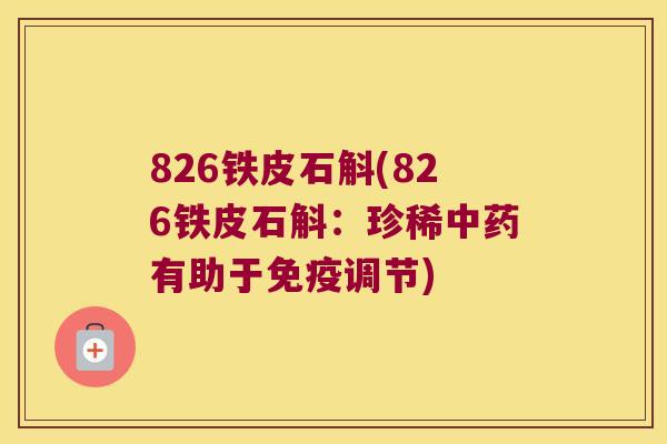 826铁皮石斛(826铁皮石斛：珍稀中药有助于免疫调节)