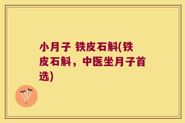 小月子 铁皮石斛(铁皮石斛，中医坐月子首选)