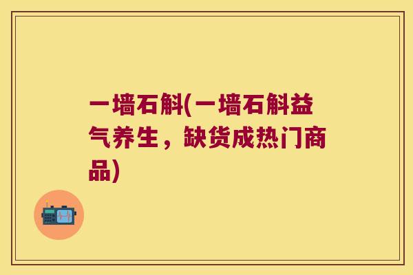 一墙石斛(一墙石斛益气养生，缺货成热门商品)