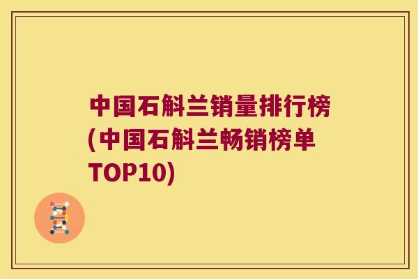 中国石斛兰销量排行榜(中国石斛兰畅销榜单TOP10)