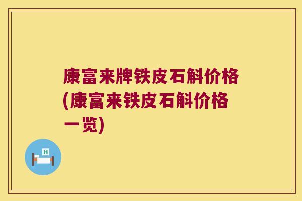 康富来牌铁皮石斛价格(康富来铁皮石斛价格一览)