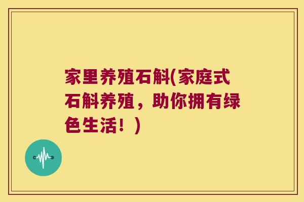 家里养殖石斛(家庭式石斛养殖，助你拥有绿色生活！)