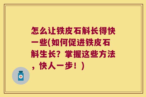 怎么让铁皮石斛长得快一些(如何促进铁皮石斛生长？掌握这些方法，快人一步！)