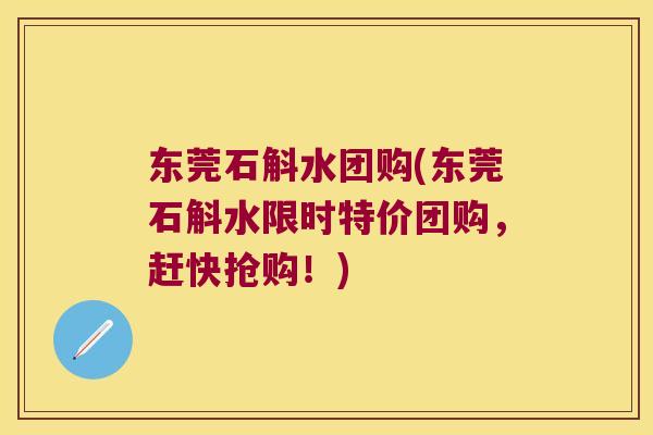 东莞石斛水团购(东莞石斛水限时特价团购，赶快抢购！)