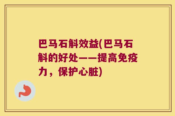 巴马石斛效益(巴马石斛的好处——提高免疫力，保护心脏)