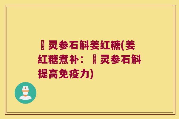 侼灵参石斛姜红糖(姜红糖煮补:侼灵参石斛提高力) 侼灵参石斛姜红糖(姜红糖煮补:侼灵参石斛提高力)