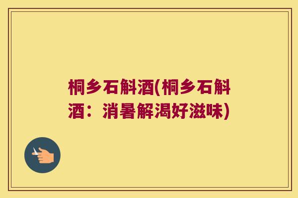 桐乡石斛酒(桐乡石斛酒：消暑解渴好滋味)