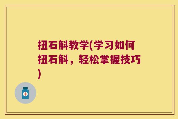 扭石斛教学(学习如何扭石斛，轻松掌握技巧)