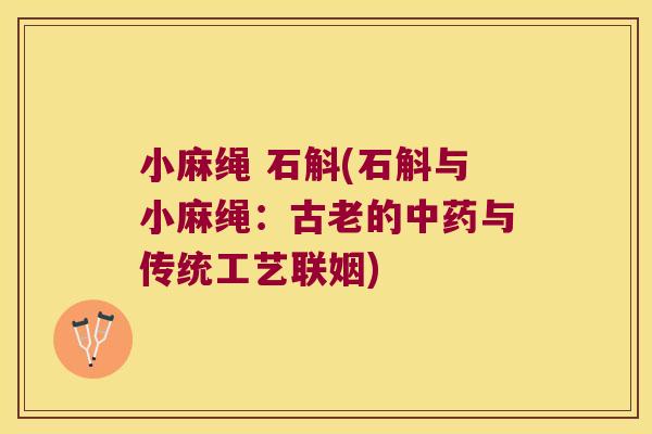 小麻绳 石斛(石斛与小麻绳：古老的中药与传统工艺联姻)