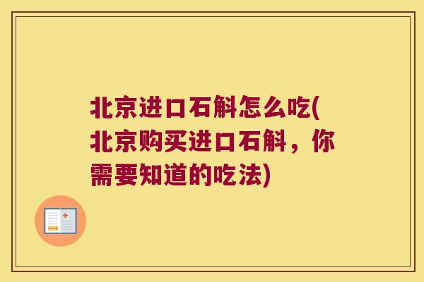 北京进口石斛怎么吃(北京购买进口石斛，你需要知道的吃法)