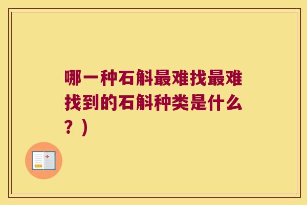 哪一种石斛难找难找到的石斛种类是什么？)