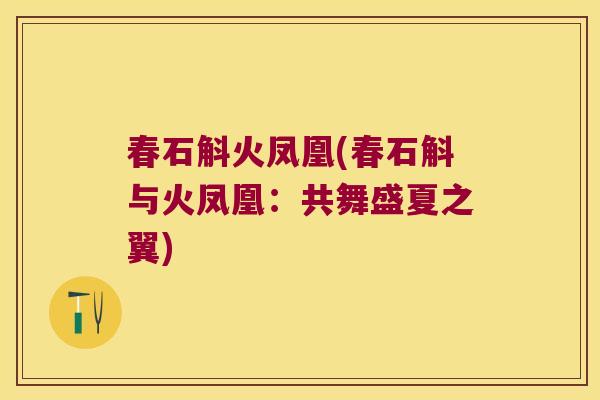 春石斛火凤凰(春石斛与火凤凰：共舞盛夏之翼)