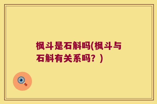 枫斗是石斛吗(枫斗与石斛有关系吗？)