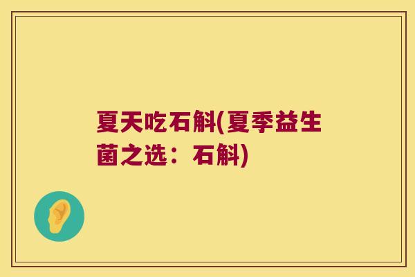 夏天吃石斛(夏季益生菌之选：石斛)