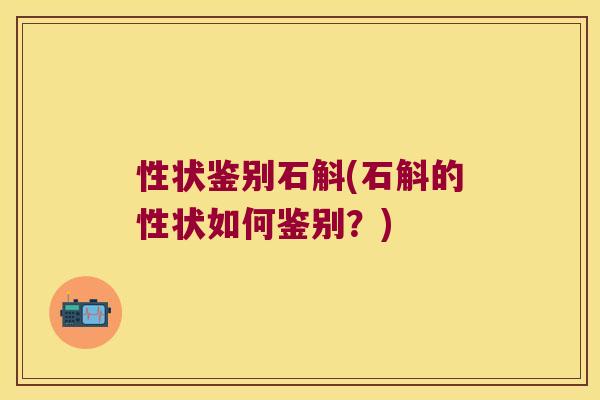 性状鉴别石斛(石斛的性状如何鉴别？)