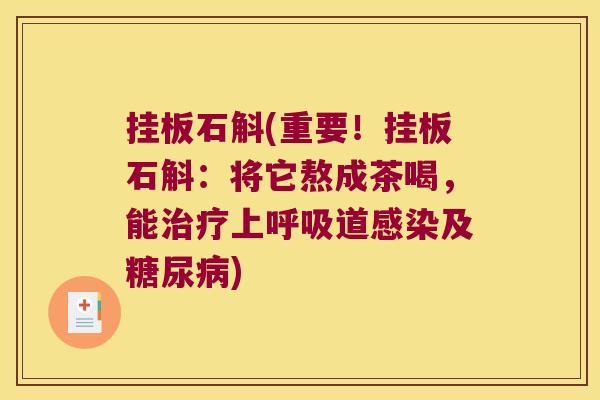 挂板石斛(重要!挂板石斛:将它熬成茶喝,能上道及) 挂板石斛(重要!挂板石斛:将它熬成茶喝,能上道及)