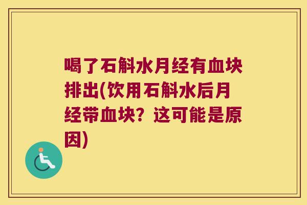 喝了石斛水月经有血块排出(饮用石斛水后月经带血块？这可能是原因)