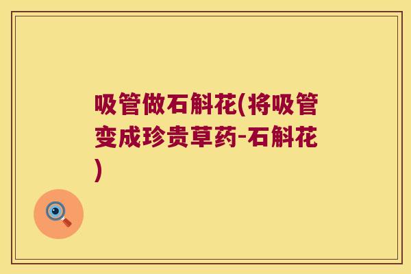 吸管做石斛花(将吸管变成珍贵草药-石斛花)