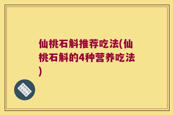 仙桃石斛推荐吃法(仙桃石斛的4种营养吃法)