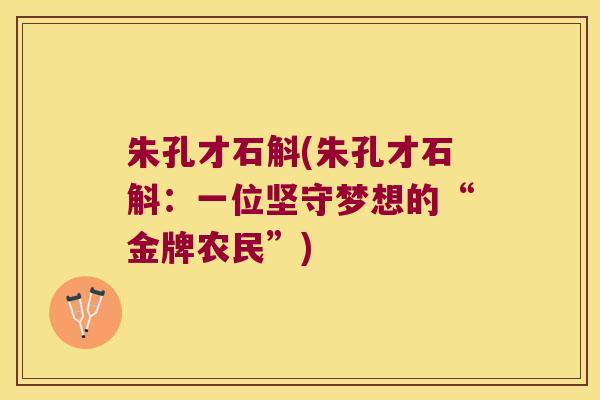 朱孔才石斛(朱孔才石斛：一位坚守梦想的“金牌农民”)