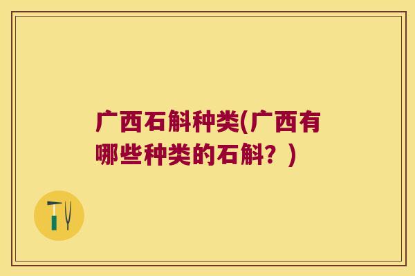 广西石斛种类(广西有哪些种类的石斛？)