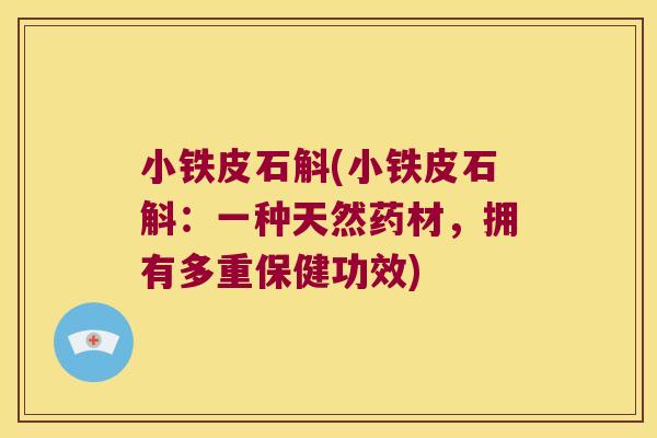 小铁皮石斛(小铁皮石斛：一种天然药材，拥有多重保健功效)