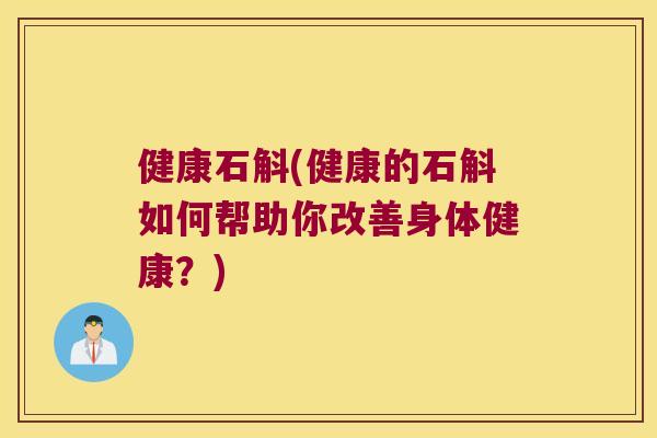 健康石斛(健康的石斛如何帮助你改善身体健康？)