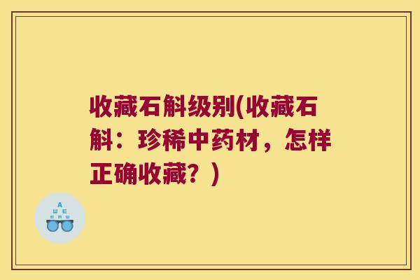 收藏石斛级别(收藏石斛：珍稀材，怎样正确收藏？)