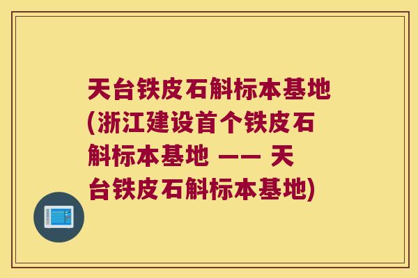 天台铁皮石斛标本基地(浙江建设首个铁皮石斛标本基地 —— 天台铁皮石斛标本基地)