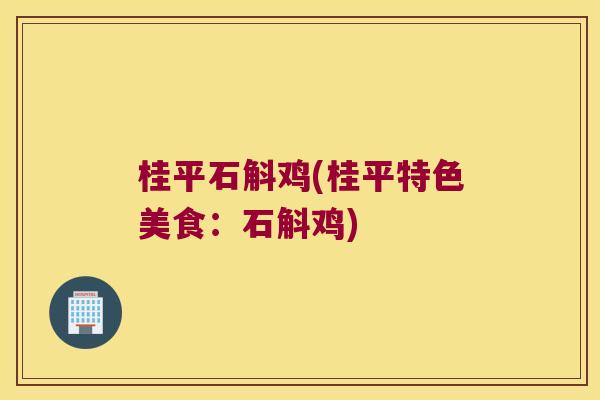 桂平石斛鸡(桂平特色美食：石斛鸡)