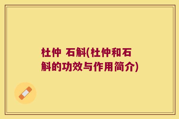 杜仲 石斛(杜仲和石斛的功效与作用简介)