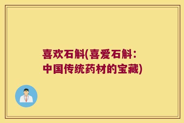 喜欢石斛(喜爱石斛：中国传统药材的宝藏)