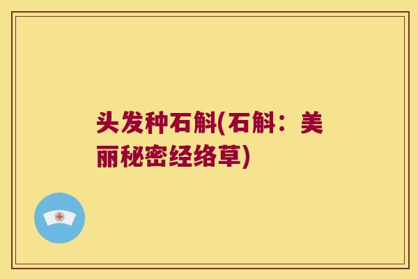头发种石斛(石斛：美丽秘密经络草)