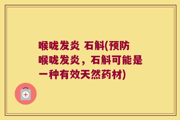 喉咙发炎 石斛(喉咙发炎,石斛可能是一种有效天然药材) 喉咙发炎 石斛(喉咙发炎,石斛可能是一种有效天然药材)