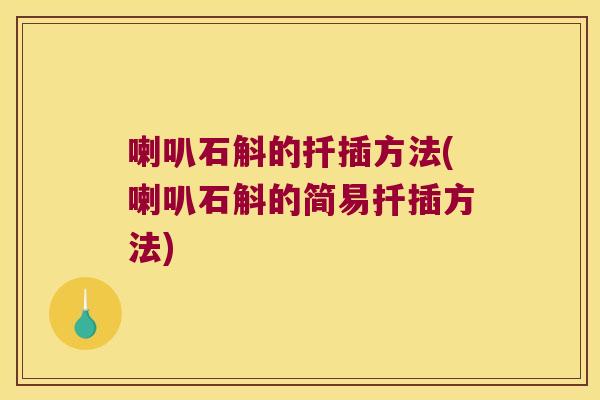 喇叭石斛的扦插方法(喇叭石斛的简易扦插方法)