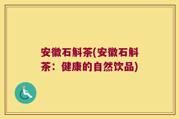安徽石斛茶(安徽石斛茶：健康的自然饮品)