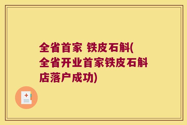 全省首家 铁皮石斛(全省开业首家铁皮石斛店落户成功)