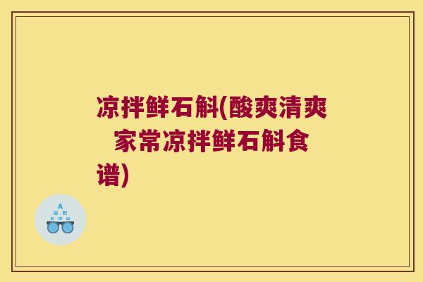 凉拌鲜石斛(酸爽清爽  家常凉拌鲜石斛食谱)