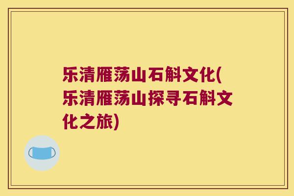 乐清雁荡山石斛文化(乐清雁荡山探寻石斛文化之旅)