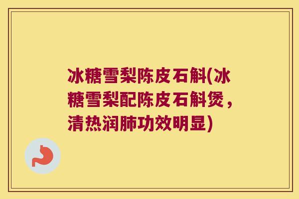 冰糖雪梨陈皮石斛(冰糖雪梨配陈皮石斛煲，清热润肺功效明显)