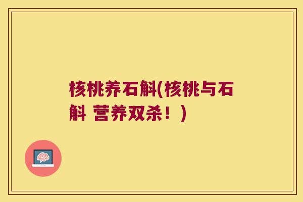 核桃养石斛(核桃与石斛 营养双杀！)