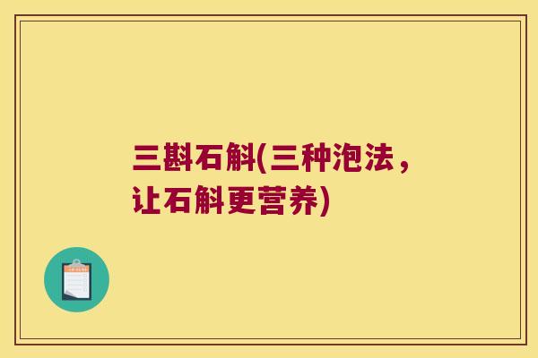 三斟石斛(三种泡法，让石斛更营养)