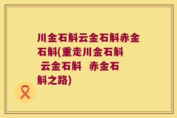 川金石斛云金石斛赤金石斛(重走川金石斛 云金石斛 赤金石斛之路) 川金石斛云金石斛赤金石斛(重走川金石斛 云金石斛 赤金石斛之路)