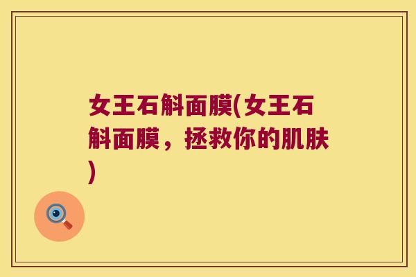 女王石斛面膜(女王石斛面膜，拯救你的肌肤)