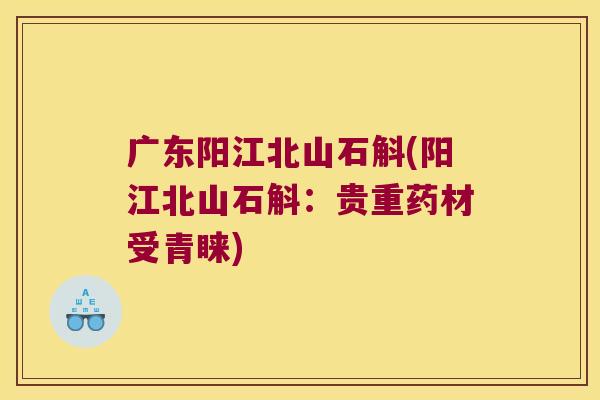 广东阳江北山石斛(阳江北山石斛：贵重药材受青睐)