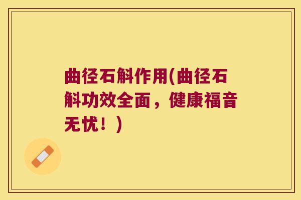 曲径石斛作用(曲径石斛功效全面,健康福音无忧!) 曲径石斛作用(曲径石斛功效全面,健康福音无忧!)