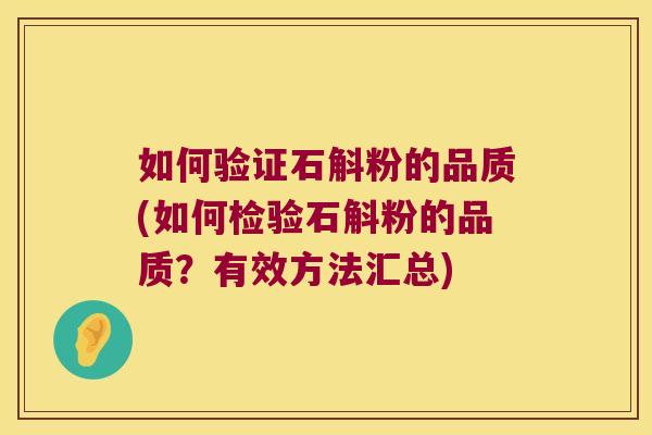 如何验证石斛粉的品质(如何检验石斛粉的品质?有效方法汇总) 如何验证石斛粉的品质(如何检验石斛粉的品质?有效方法汇总)