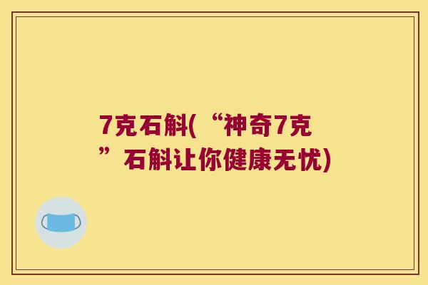 7克石斛(“神奇7克”石斛让你健康无忧) 7克石斛(“神奇7克”石斛让你健康无忧)