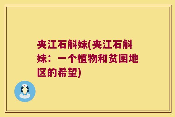 夹江石斛妹(夹江石斛妹：一个植物和贫困地区的希望)