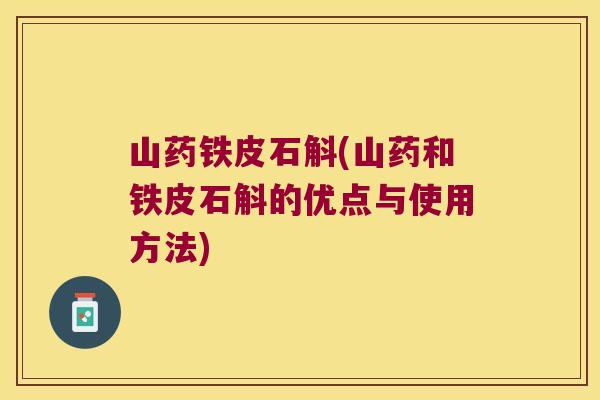 山药铁皮石斛(山药和铁皮石斛的优点与使用方法)